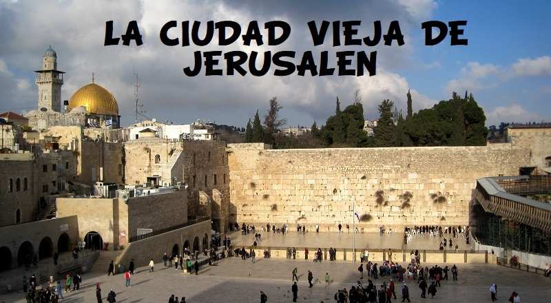 Que Ver En La Ciudad Vieja De Jerusalen Los 10 Lugares Imprescindibles